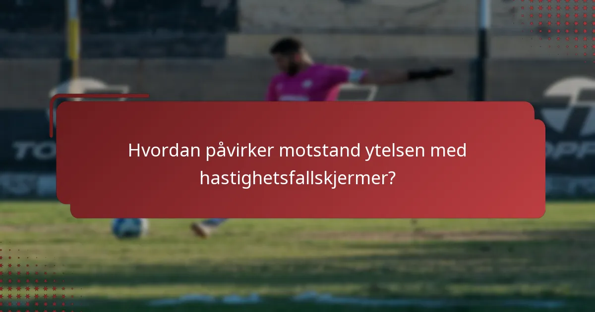 Hvordan påvirker motstand ytelsen med hastighetsfallskjermer?