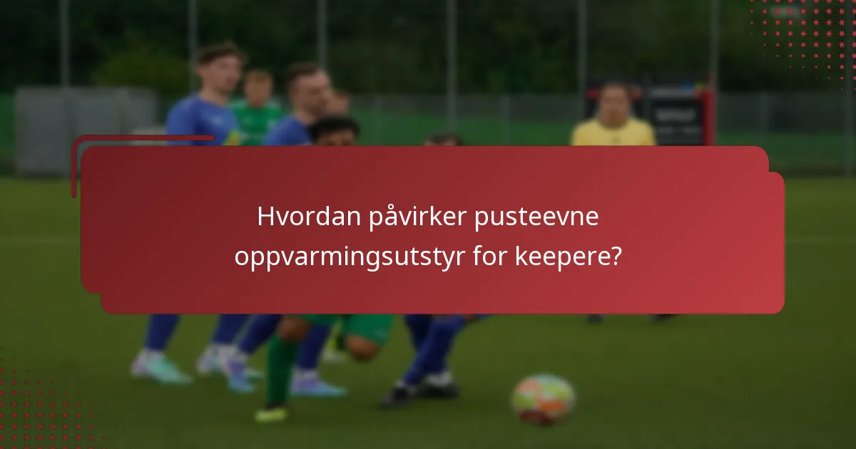 Hvordan påvirker pusteevne oppvarmingsutstyr for keepere?