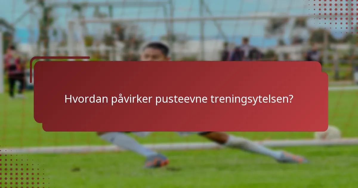 Hvordan påvirker pusteevne treningsytelsen?