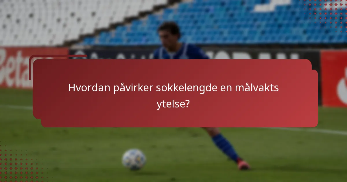 Hvordan påvirker sokkelengde en målvakts ytelse?