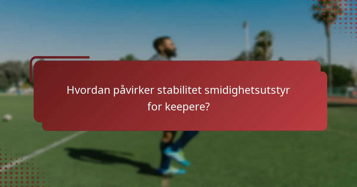 Hvordan påvirker stabilitet smidighetsutstyr for keepere?