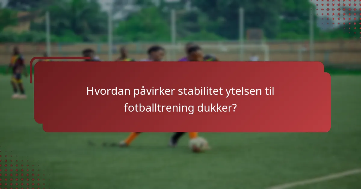 Hvordan påvirker stabilitet ytelsen til fotballtrening dukker?