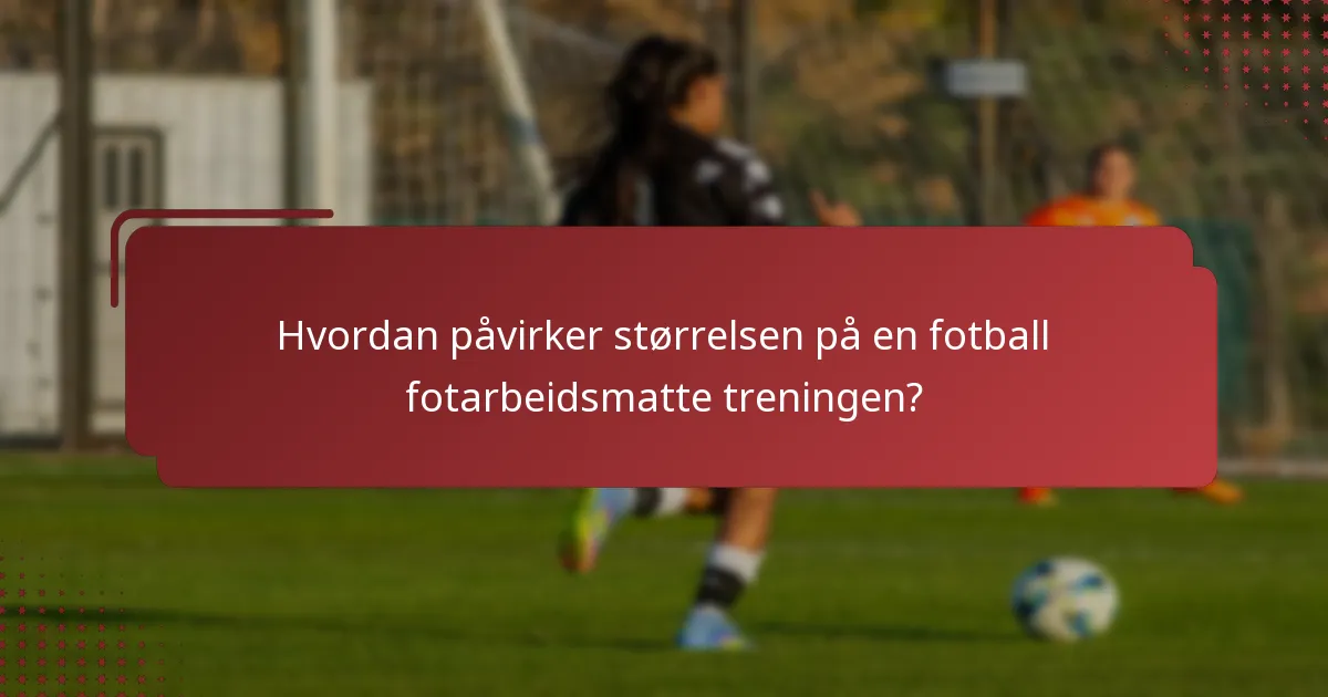 Hvordan påvirker størrelsen på en fotball fotarbeidsmatte treningen?