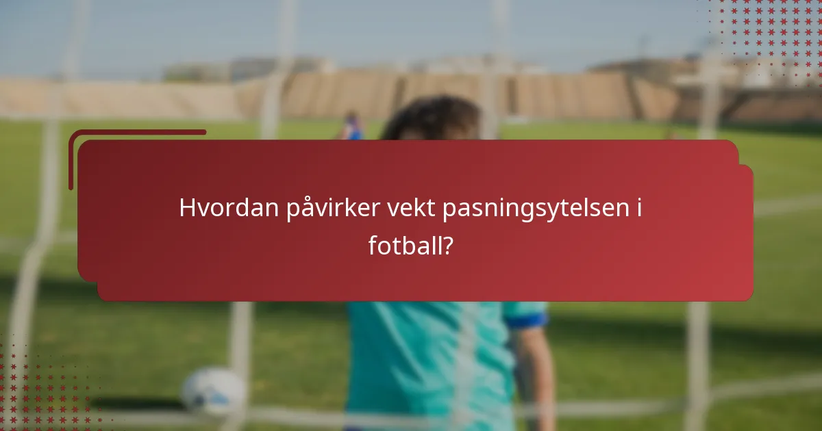 Hvordan påvirker vekt pasningsytelsen i fotball?
