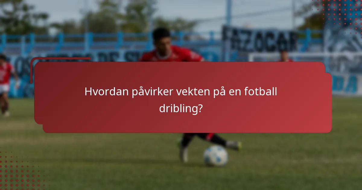 Hvordan påvirker vekten på en fotball dribling?