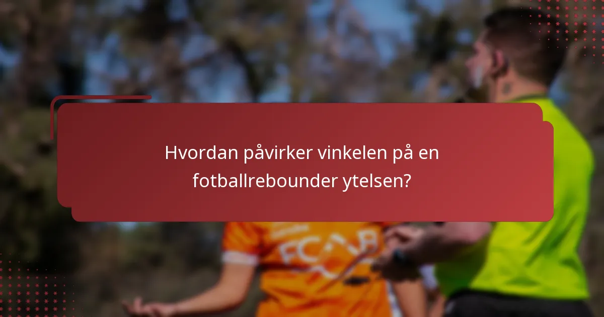 Hvordan påvirker vinkelen på en fotballrebounder ytelsen?
