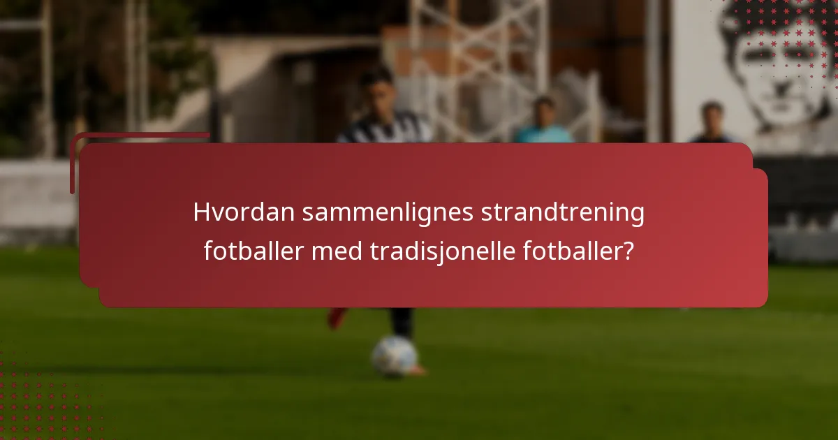 Hvordan sammenlignes strandtrening fotballer med tradisjonelle fotballer?