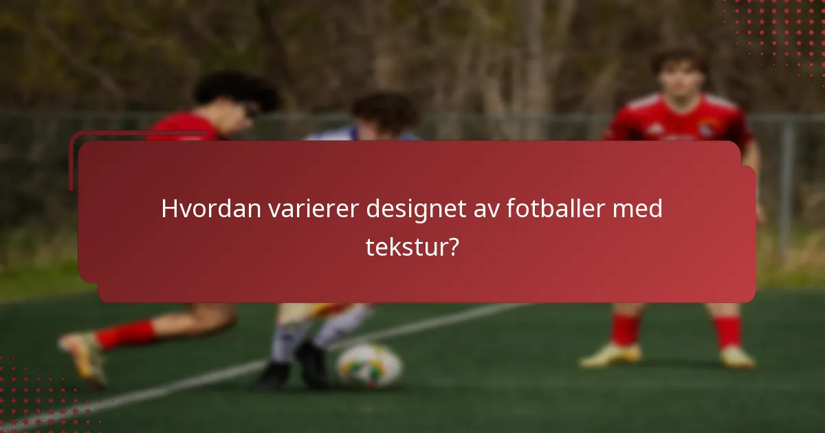 Hvordan varierer designet av fotballer med tekstur?