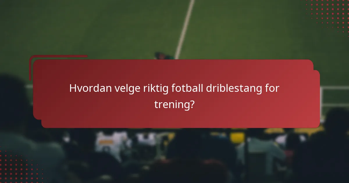 Hvordan velge riktig fotball driblestang for trening?