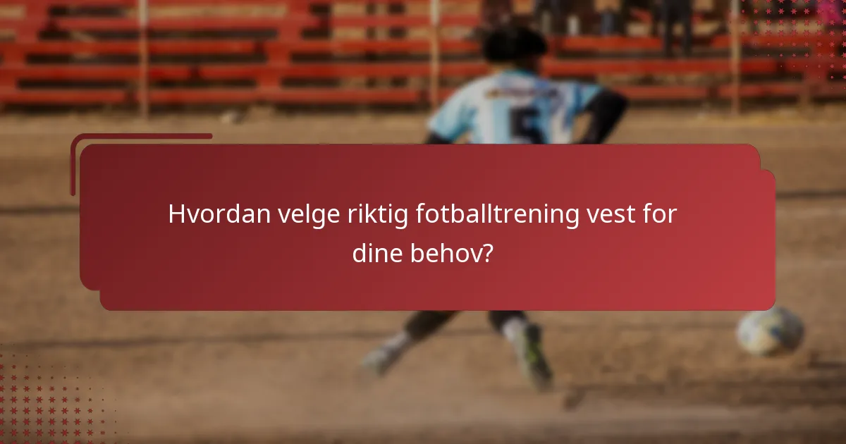 Hvordan velge riktig fotballtrening vest for dine behov?