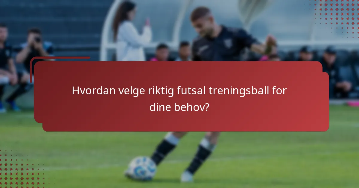 Hvordan velge riktig futsal treningsball for dine behov?