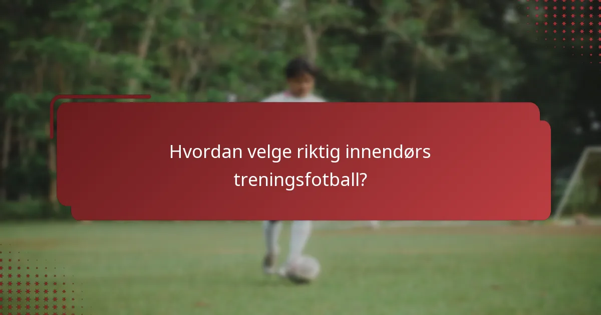 Hvordan velge riktig innendørs treningsfotball?