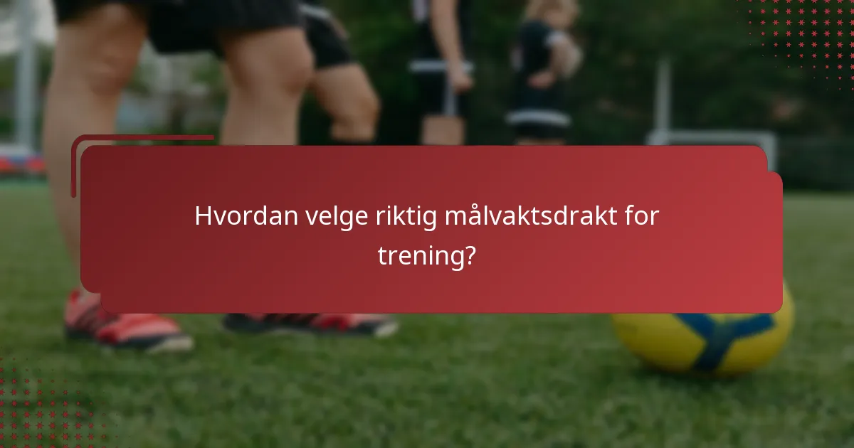 Hvordan velge riktig målvaktsdrakt for trening?