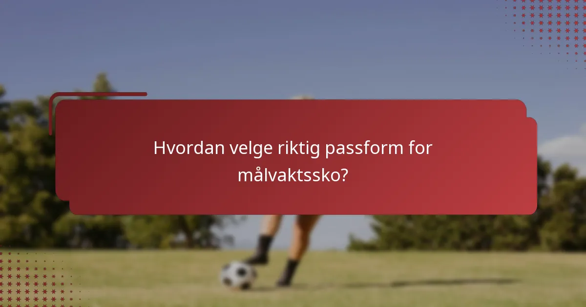 Hvordan velge riktig passform for målvaktssko?