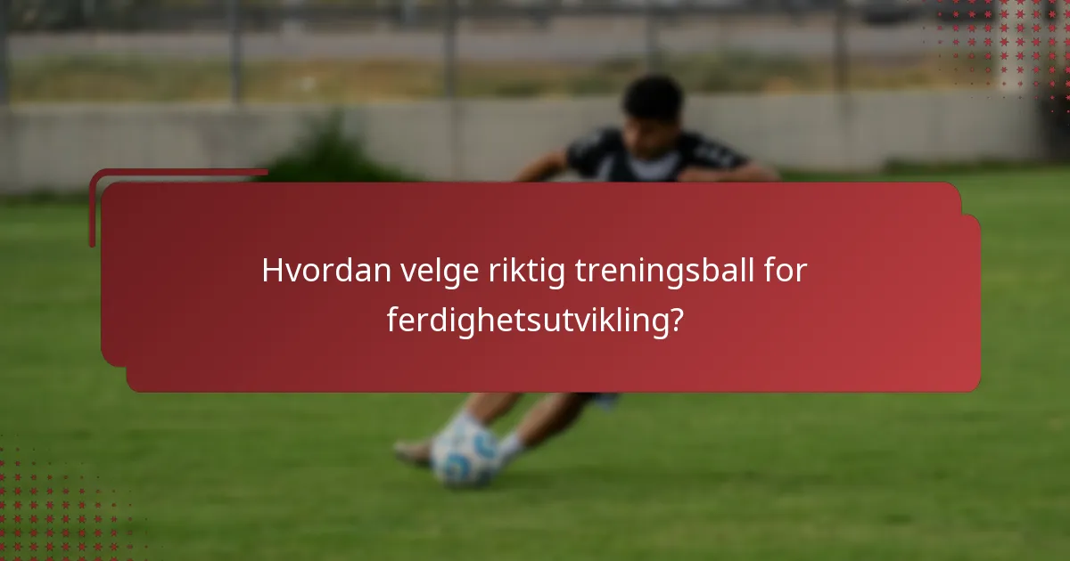 Hvordan velge riktig treningsball for ferdighetsutvikling?