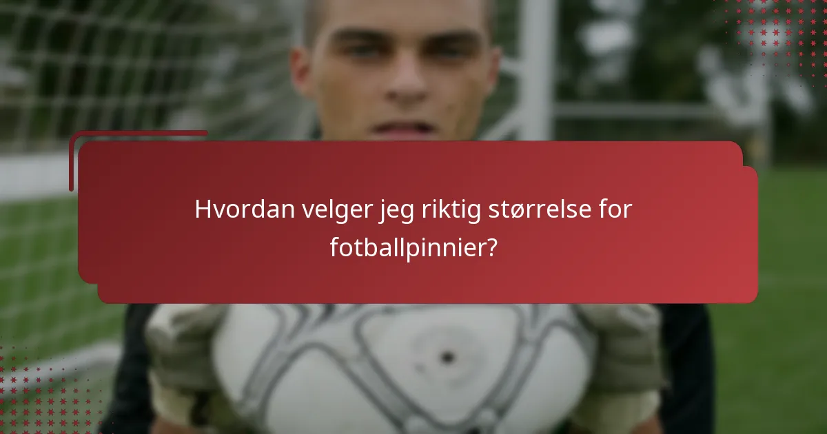 Hvordan velger jeg riktig størrelse for fotballpinnier?