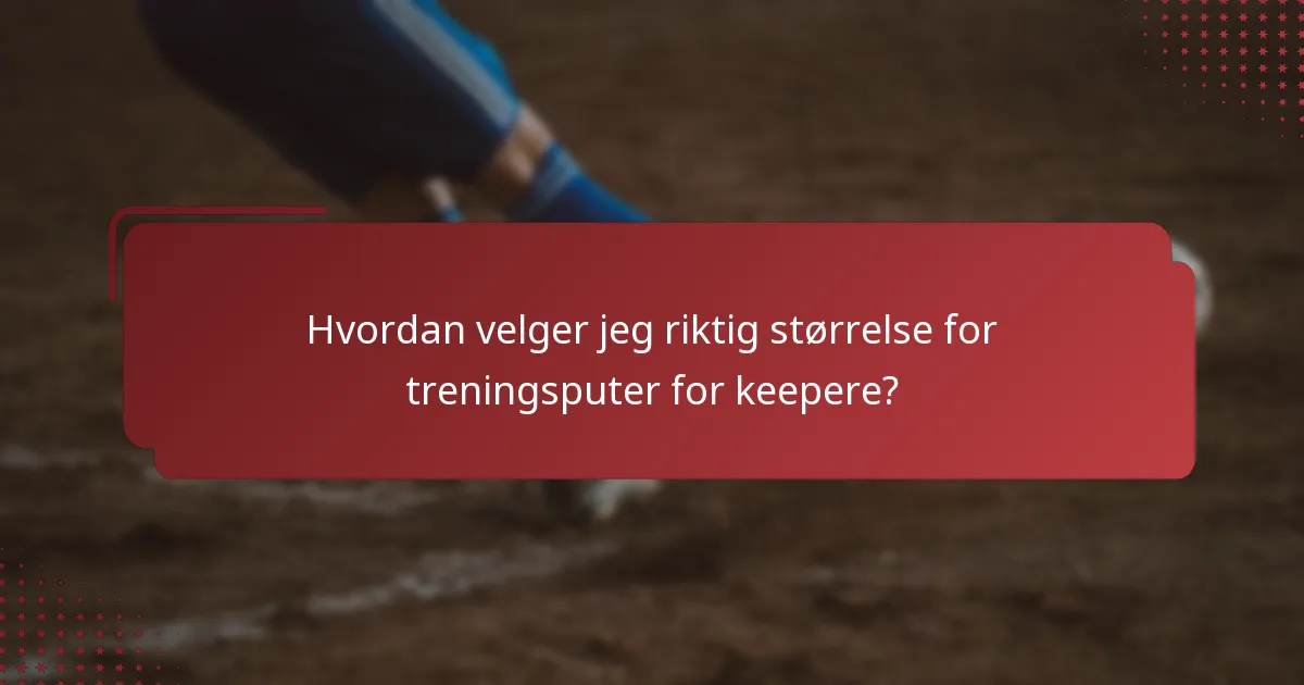 Hvordan velger jeg riktig størrelse for treningsputer for keepere?