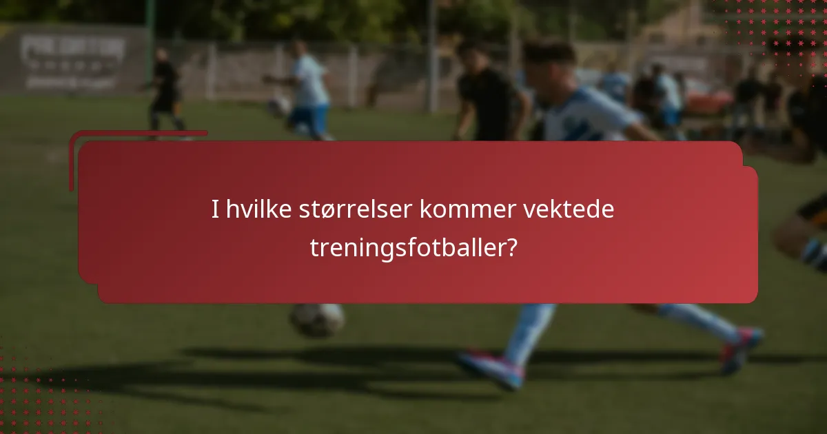 I hvilke størrelser kommer vektede treningsfotballer?